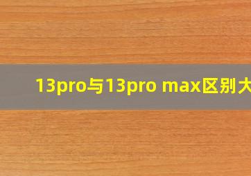 13pro与13pro max区别大吗